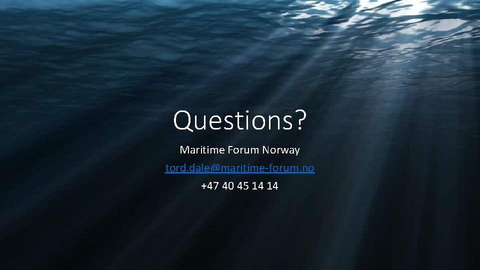 Questions? Maritime Forum Norway tord. dale@maritime-forum. no +47 40 45 14 14 
