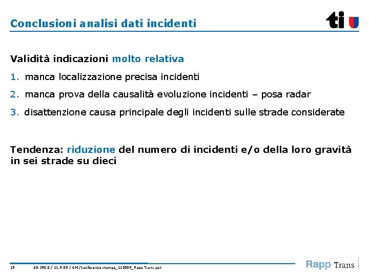 Conclusioni analisi dati incidenti Validità indicazioni molto relativa 1. manca localizzazione precisa incidenti 2.