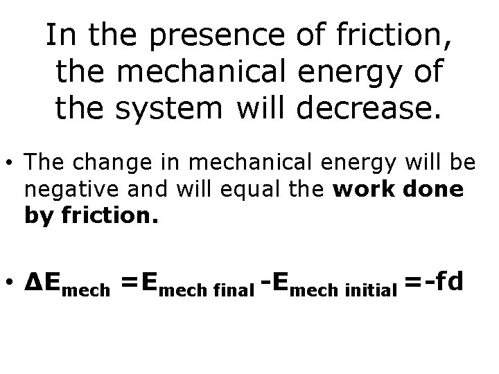 In the presence of friction, the mechanical energy of the system will decrease. •