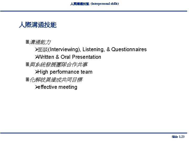 人際溝通技能 (interpersonal skills) 人際溝通技能 3溝通能力 Ø面談(Interviewing), Listening, & Questionnaires ØWritten & Oral Presentation 3與系統發展團隊合作共事