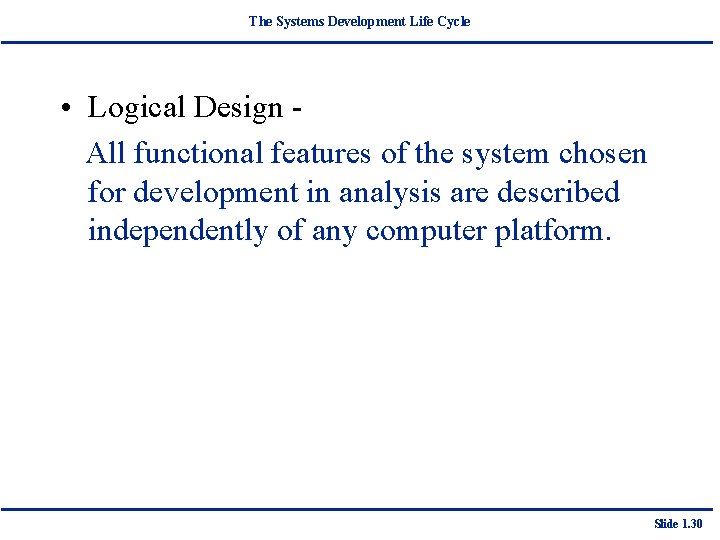 The Systems Development Life Cycle • Logical Design All functional features of the system