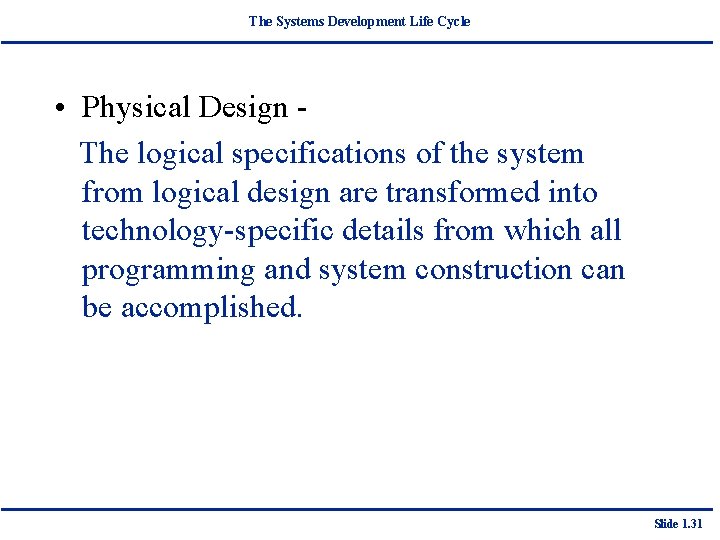 The Systems Development Life Cycle • Physical Design The logical specifications of the system