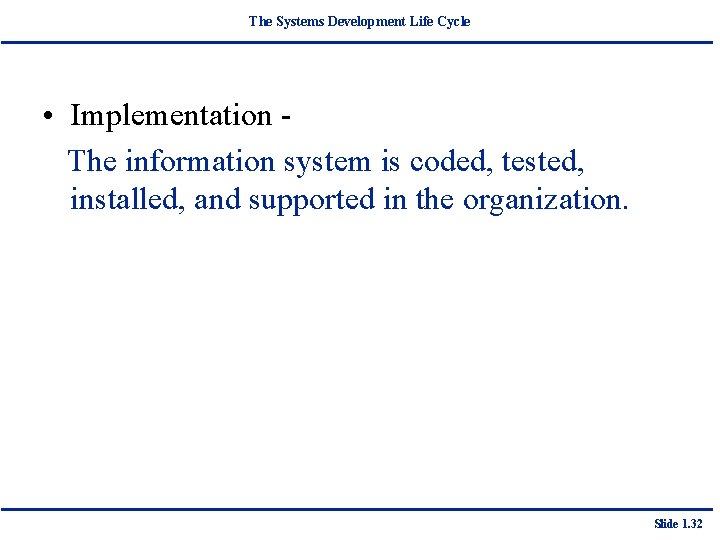 The Systems Development Life Cycle • Implementation The information system is coded, tested, installed,