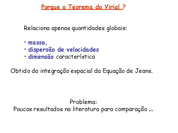 Porque o Teorema do Virial ? Relaciona apenas quantidades globais: • massa, • dispersão