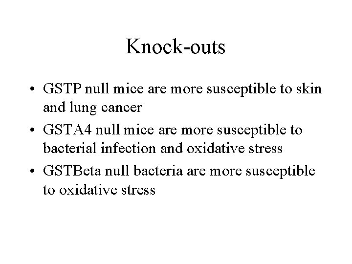 Knock-outs • GSTP null mice are more susceptible to skin and lung cancer •
