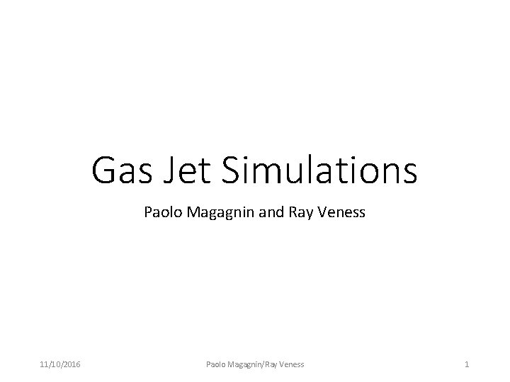 Gas Jet Simulations Paolo Magagnin and Ray Veness 11/10/2016 Paolo Magagnin/Ray Veness 1 Gas Jet Simulations Paolo Magagnin and Ray Veness 11/10/2016 Paolo Magagnin/Ray Veness 1