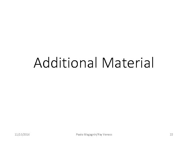 Additional Material 11/10/2016 Paolo Magagnin/Ray Veness 22 Additional Material 11/10/2016 Paolo Magagnin/Ray Veness 22