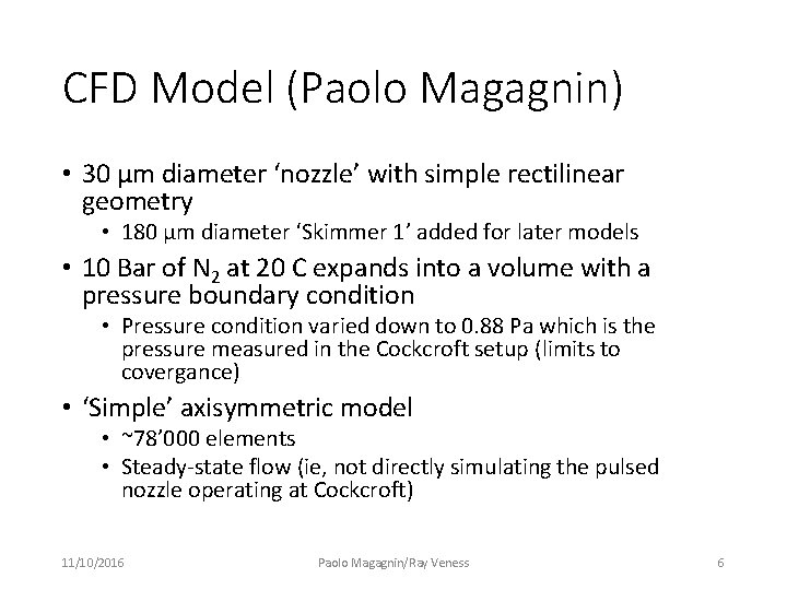CFD Model (Paolo Magagnin) • 30 µm diameter ‘nozzle’ with simple rectilinear geometry • CFD Model (Paolo Magagnin) • 30 µm diameter ‘nozzle’ with simple rectilinear geometry •