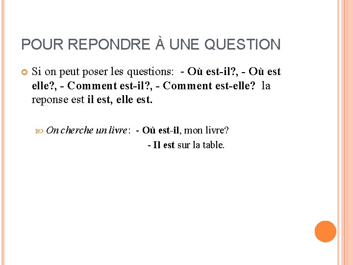 POUR REPONDRE À UNE QUESTION Si on peut poser les questions: - Où est-il?