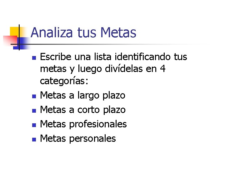 Analiza tus Metas n n n Escribe una lista identificando tus metas y luego