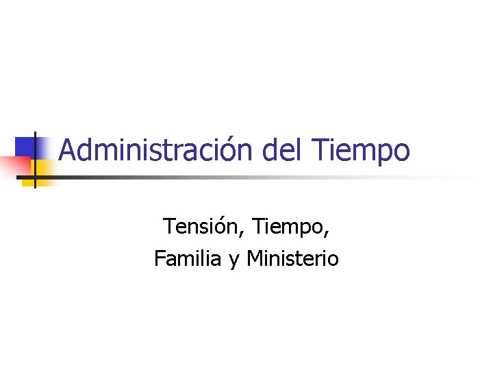 Administración del Tiempo Tensión, Tiempo, Familia y Ministerio 