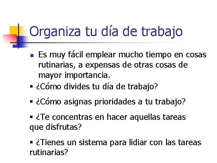 Organiza tu día de trabajo Es muy fácil emplear mucho tiempo en cosas rutinarias,