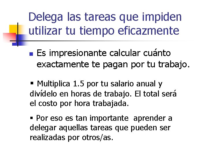 Delega las tareas que impiden utilizar tu tiempo eficazmente n Es impresionante calcular cuánto