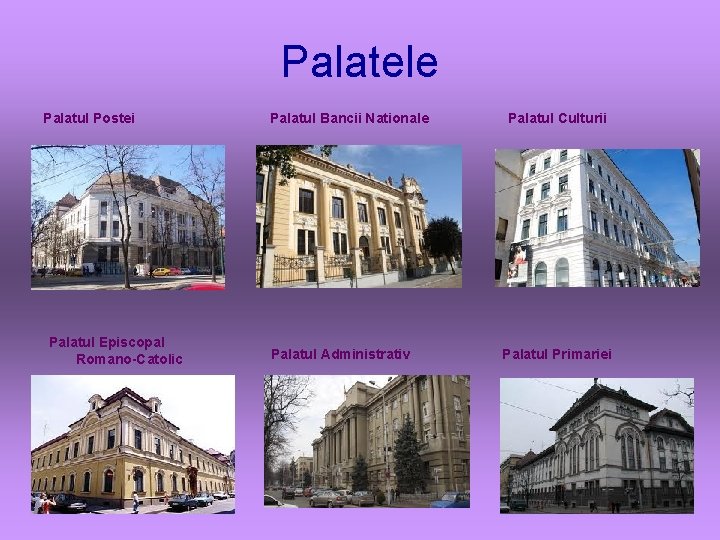 Palatele Palatul Postei Palatul Episcopal Romano-Catolic Palatul Bancii Nationale Palatul Administrativ Palatul Culturii Palatul