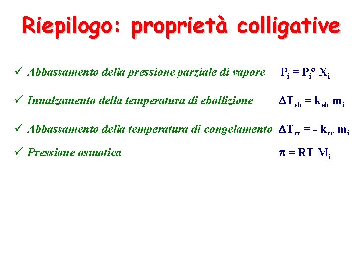 Riepilogo: proprietà colligative ü Abbassamento della pressione parziale di vapore P i = P