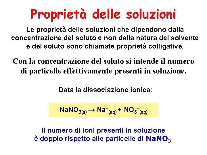 Proprietà delle soluzioni Le proprietà delle soluzioni che dipendono dalla concentrazione del soluto e