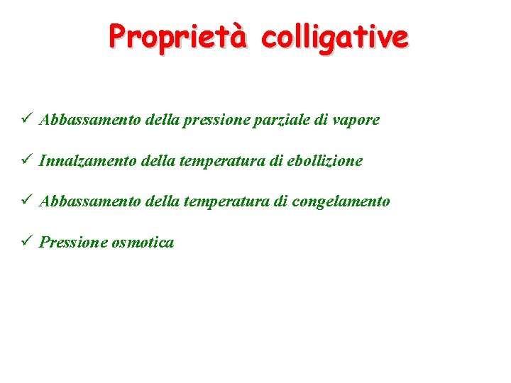 Proprietà colligative ü Abbassamento della pressione parziale di vapore ü Innalzamento della temperatura di