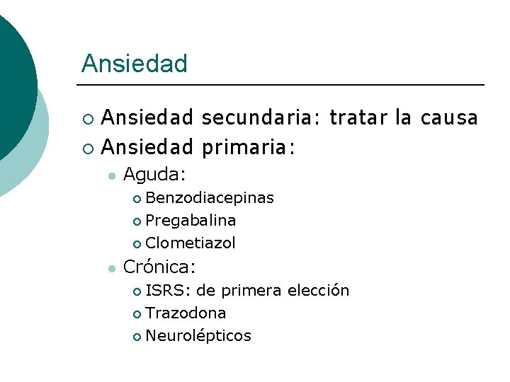 Ansiedad secundaria: tratar la causa ¡ Ansiedad primaria: ¡ l Aguda: Benzodiacepinas ¡ Pregabalina Ansiedad secundaria: tratar la causa ¡ Ansiedad primaria: ¡ l Aguda: Benzodiacepinas ¡ Pregabalina