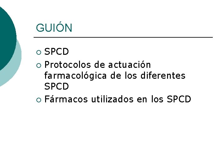 GUIÓN SPCD ¡ Protocolos de actuación farmacológica de los diferentes SPCD ¡ Fármacos utilizados GUIÓN SPCD ¡ Protocolos de actuación farmacológica de los diferentes SPCD ¡ Fármacos utilizados