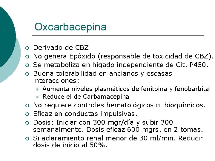 Oxcarbacepina ¡ ¡ Derivado de CBZ No genera Epóxido (responsable de toxicidad de CBZ). Oxcarbacepina ¡ ¡ Derivado de CBZ No genera Epóxido (responsable de toxicidad de CBZ).