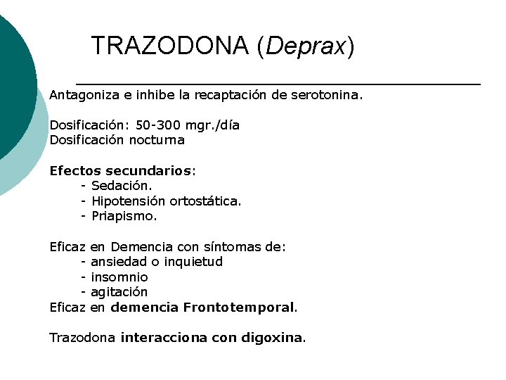 TRAZODONA (Deprax) Antagoniza e inhibe la recaptación de serotonina. Dosificación: 50 -300 mgr. /día TRAZODONA (Deprax) Antagoniza e inhibe la recaptación de serotonina. Dosificación: 50 -300 mgr. /día
