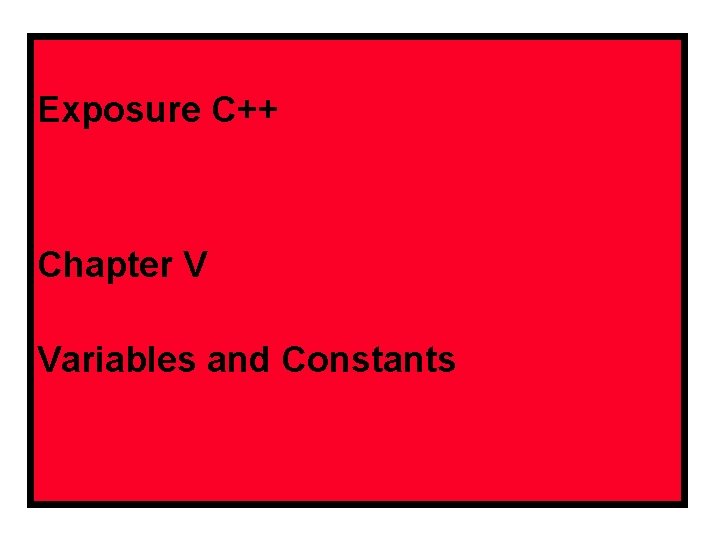 Exposure C++ Chapter V Variables and Constants 