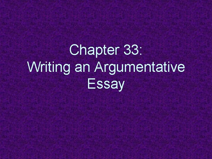 Chapter 33: Writing an Argumentative Essay 