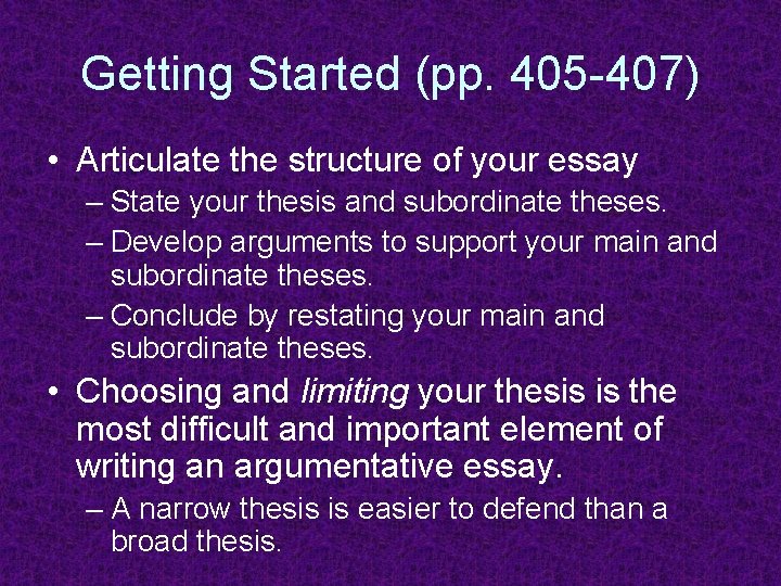 Getting Started (pp. 405 -407) • Articulate the structure of your essay – State