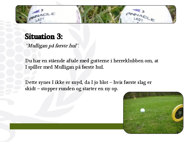 Situation 3: ”Mulligan på første hul”. Du har en stående aftale med gutterne i