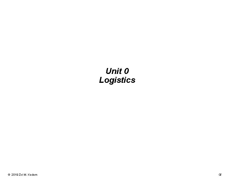 Unit 0 Logistics 2019 Zvi M Kedem 01