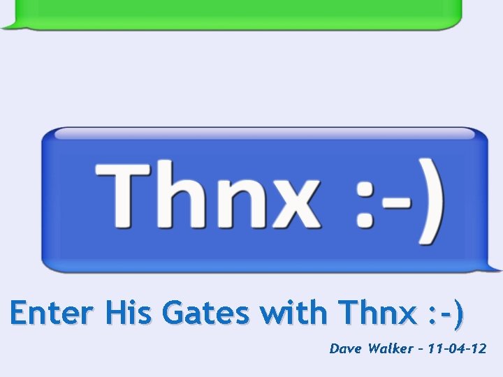 Enter His Gates with Thnx : -) Dave Walker - 11 -04 -12 