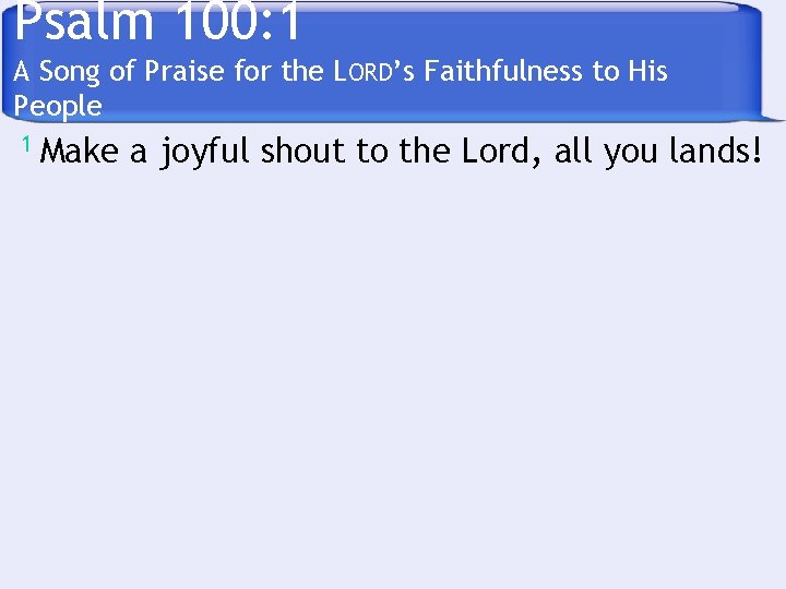 Psalm 100: 1 A Song of Praise for the LORD’s Faithfulness to His People