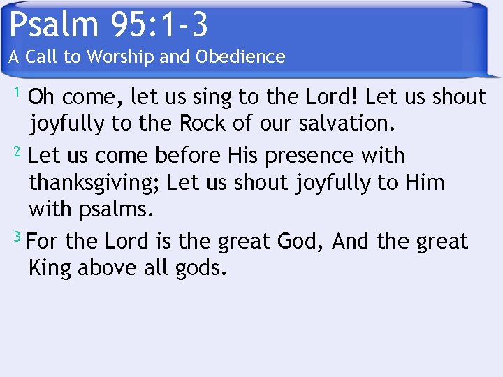 Psalm 95: 1 -3 A Call to Worship and Obedience Oh come, let us