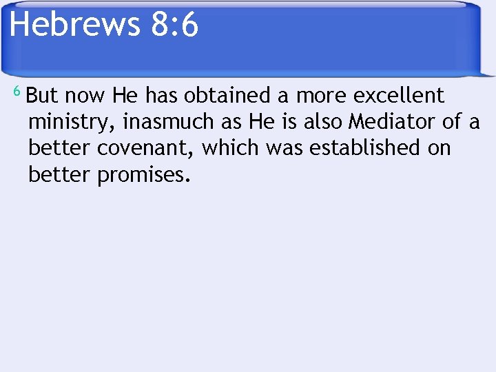 Hebrews 8: 6 6 But now He has obtained a more excellent ministry, inasmuch