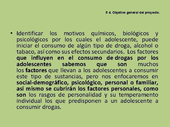 5 d. Objetivo general del proyecto. • Identificar los motivos químicos, biológicos y psicológicos