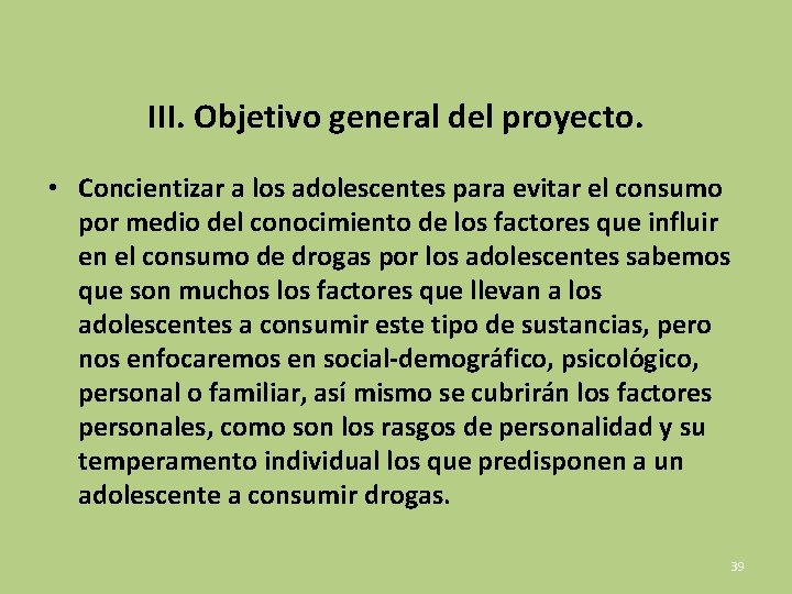 III. Objetivo general del proyecto. • Concientizar a los adolescentes para evitar el consumo