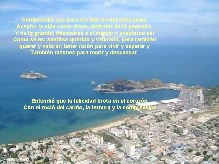 Comprendió que para ser feliz se necesita amar; Aceptar la vida como viene; disfrutar