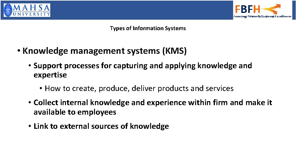 Types of Information Systems • Knowledge management systems (KMS) • Support processes for capturing