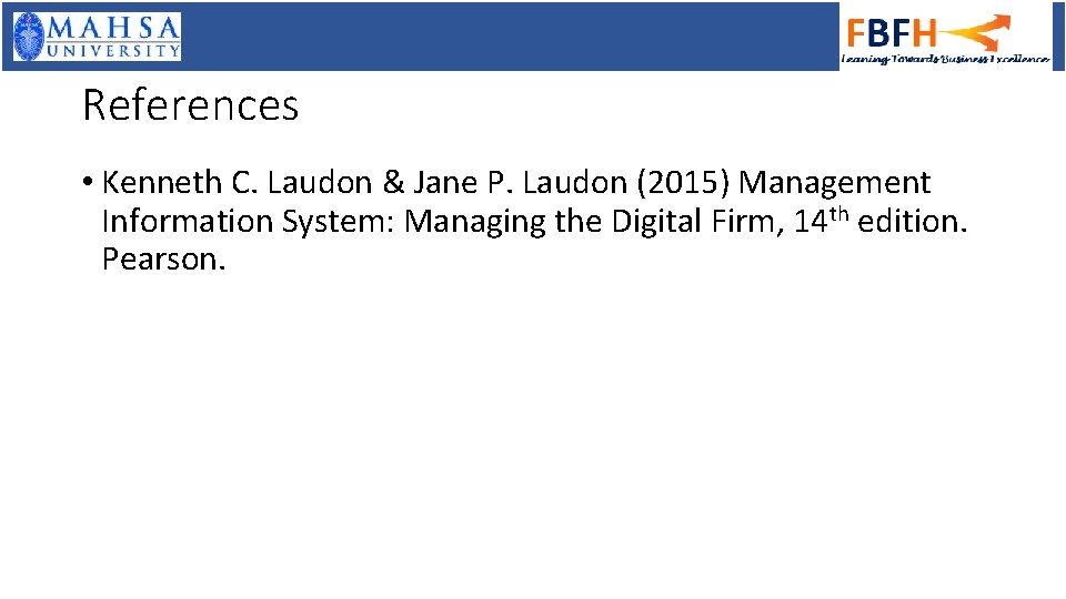 References • Kenneth C. Laudon & Jane P. Laudon (2015) Management Information System: Managing