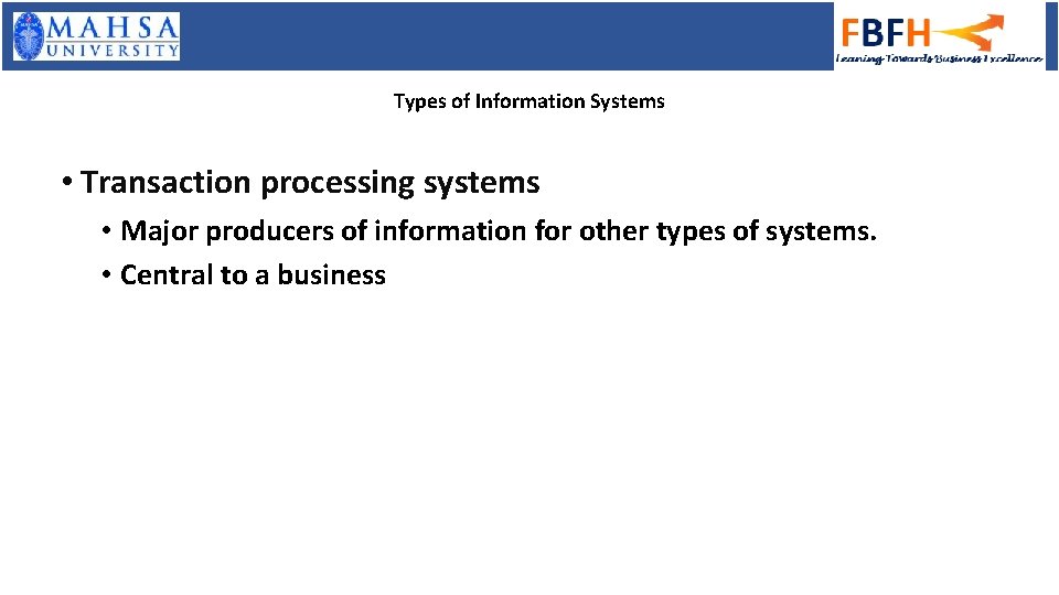 Types of Information Systems • Transaction processing systems • Major producers of information for