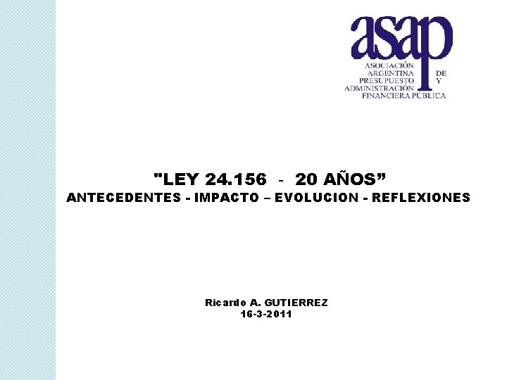 "LEY 24. 156 ‐ 20 AÑOS” ANTECEDENTES - IMPACTO – EVOLUCION - REFLEXIONES Ricardo