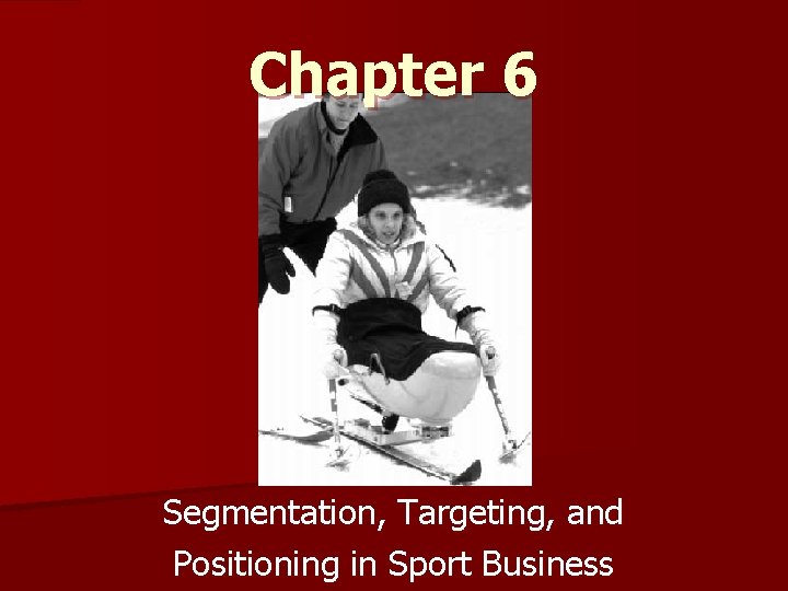 Chapter 6 Segmentation, Targeting, and Positioning in Sport Business 