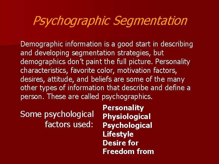 Psychographic Segmentation Demographic information is a good start in describing and developing segmentation strategies,