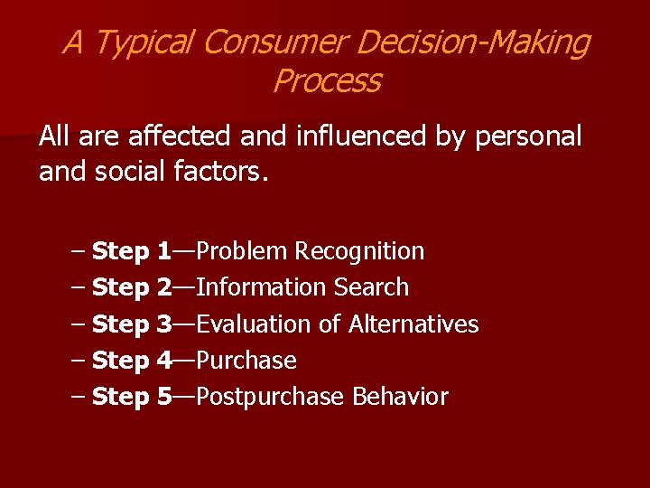 A Typical Consumer Decision-Making Process All are affected and influenced by personal and social