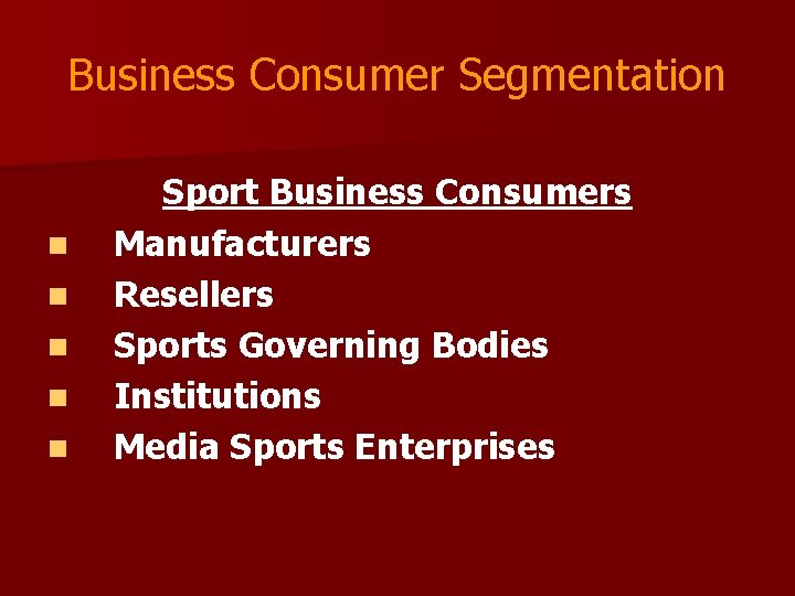 Business Consumer Segmentation n n Sport Business Consumers Manufacturers Resellers Sports Governing Bodies Institutions