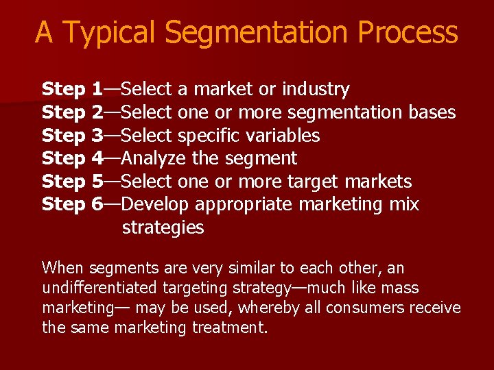 A Typical Segmentation Process Step 1—Select a market or industry Step 2—Select one or