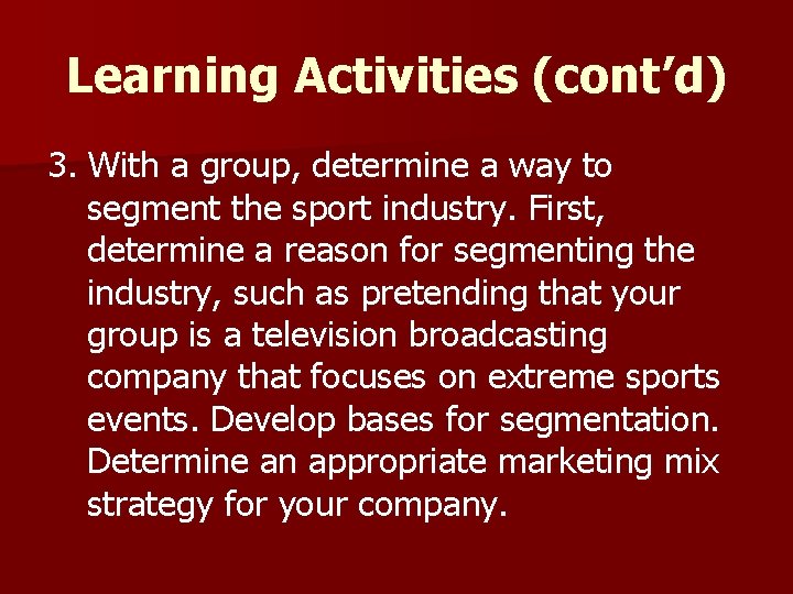 Learning Activities (cont’d) 3. With a group, determine a way to segment the sport