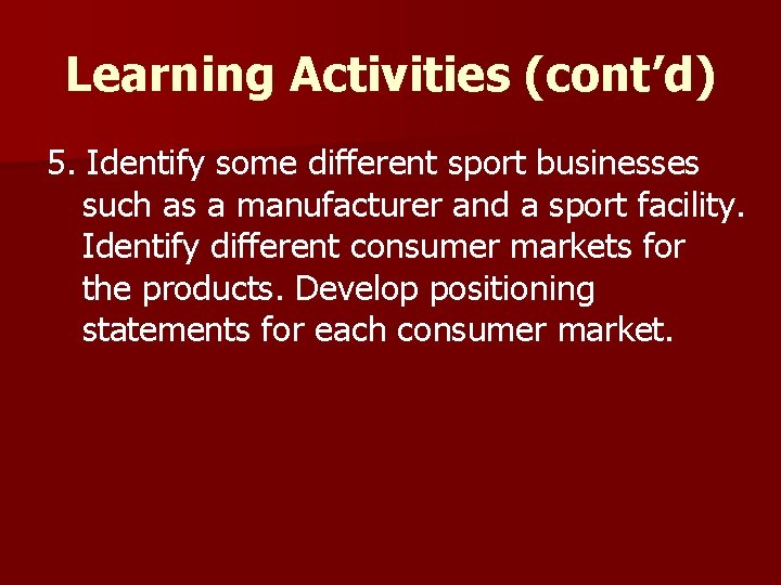 Learning Activities (cont’d) 5. Identify some different sport businesses such as a manufacturer and