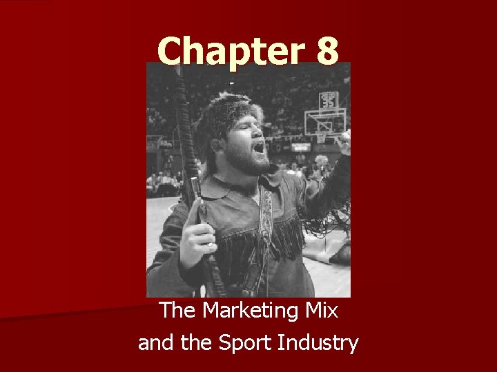 Chapter 8 The Marketing Mix and the Sport Industry 