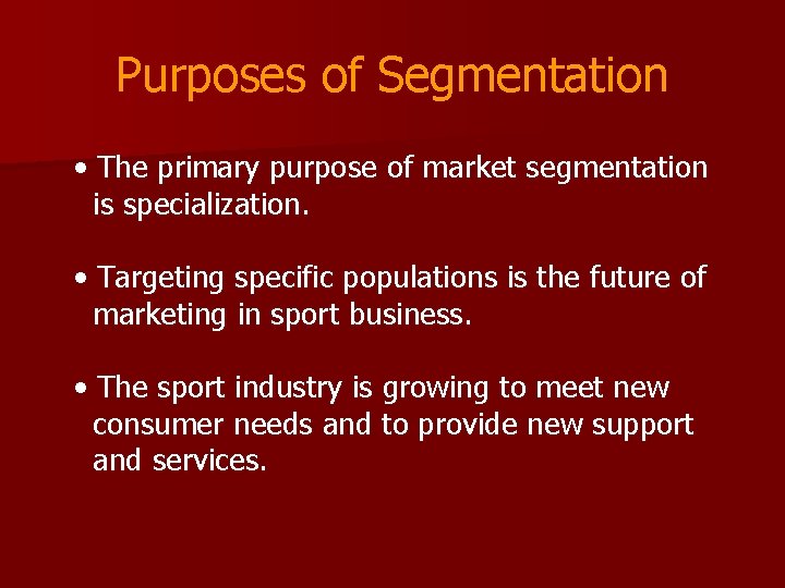 Purposes of Segmentation • The primary purpose of market segmentation is specialization. • Targeting